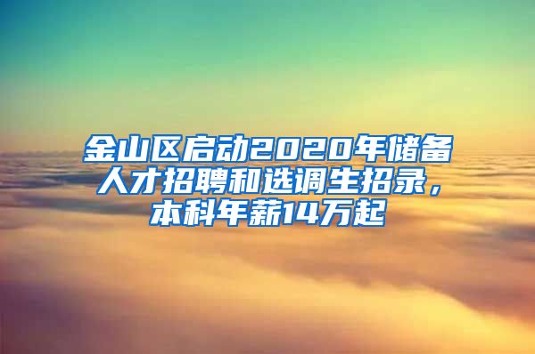 金山區(qū)啟動2020年儲備人才招聘和選調(diào)生招錄，本科年薪14萬起