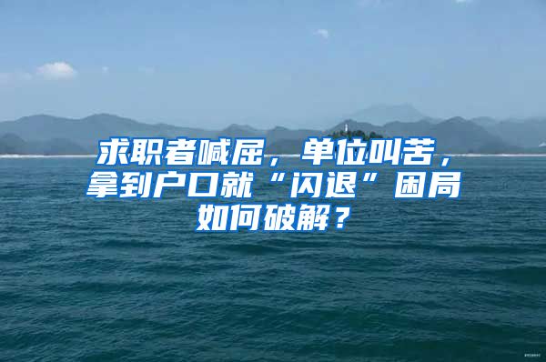 求職者喊屈，單位叫苦，拿到戶口就“閃退”困局如何破解？