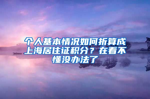 個人基本情況如何折算成上海居住證積分？在看不懂沒辦法了