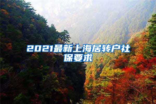 2021最新上海居轉(zhuǎn)戶社保要求