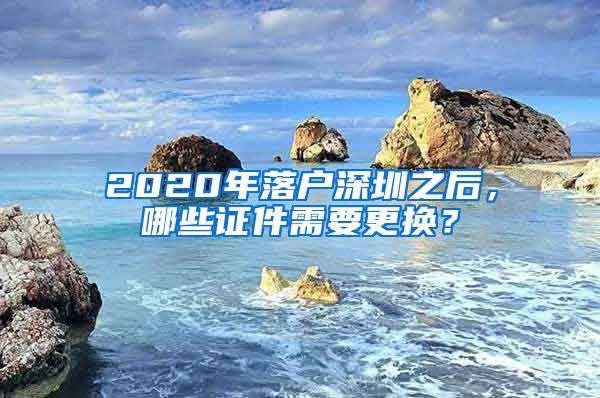 2020年落戶深圳之后，哪些證件需要更換？