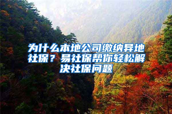 為什么本地公司繳納異地社保？易社保幫你輕松解決社保問題