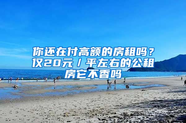 你還在付高額的房租嗎？?jī)H20元／平左右的公租房它不香嗎