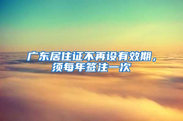 廣東居住證不再設有效期，須每年簽注一次