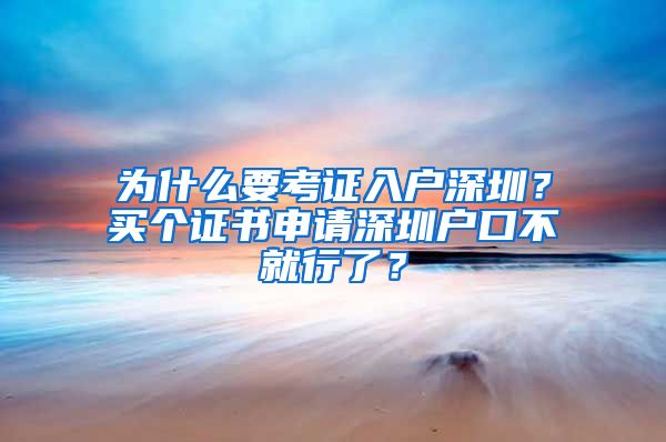 為什么要考證入戶深圳？買個(gè)證書申請(qǐng)深圳戶口不就行了？