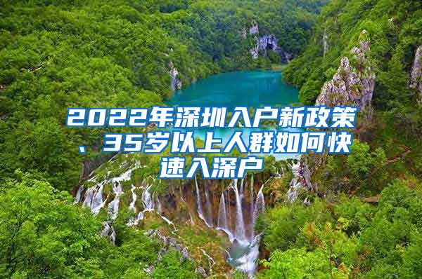 2022年深圳入戶新政策、35歲以上人群如何快速入深戶