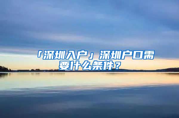 「深圳入戶」深圳戶口需要什么條件？