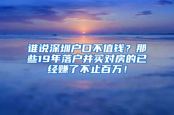 誰說深圳戶口不值錢？那些19年落戶并買對房的已經(jīng)賺了不止百萬！