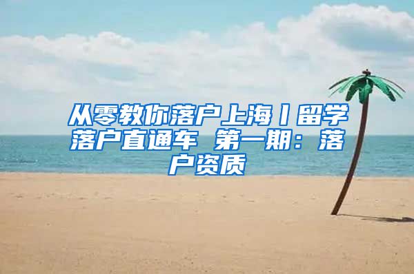 從零教你落戶上海丨留學(xué)落戶直通車 第一期：落戶資質(zhì)