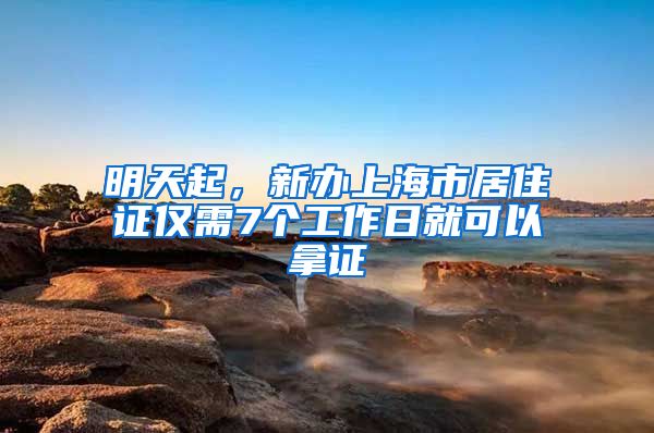 明天起，新辦上海市居住證僅需7個(gè)工作日就可以拿證