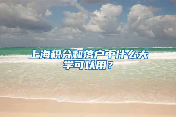 上海積分和落戶中什么大學(xué)可以用？