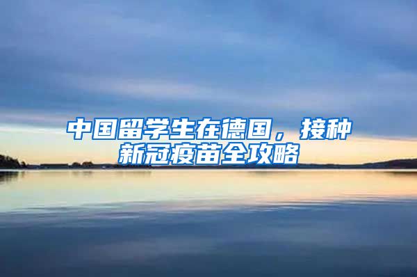 中國留學(xué)生在德國，接種新冠疫苗全攻略