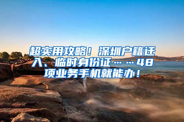 超實用攻略！深圳戶籍遷入、臨時身份證……48項業(yè)務(wù)手機就能辦！