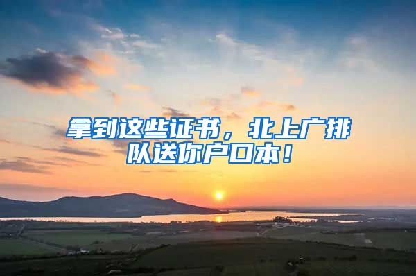 拿到這些證書，北上廣排隊(duì)送你戶口本！