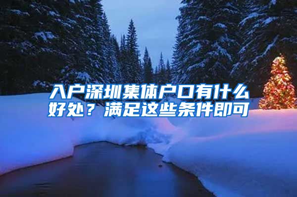 入戶深圳集體戶口有什么好處？滿足這些條件即可