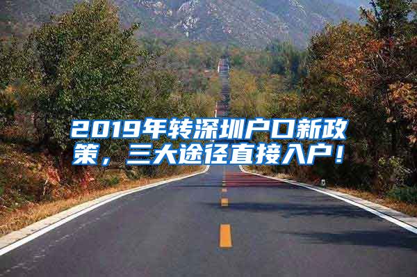 2019年轉(zhuǎn)深圳戶口新政策，三大途徑直接入戶！