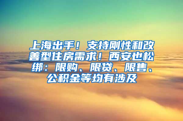 上海出手！支持剛性和改善型住房需求！西安也松綁：限購、限貸、限售、公積金等均有涉及