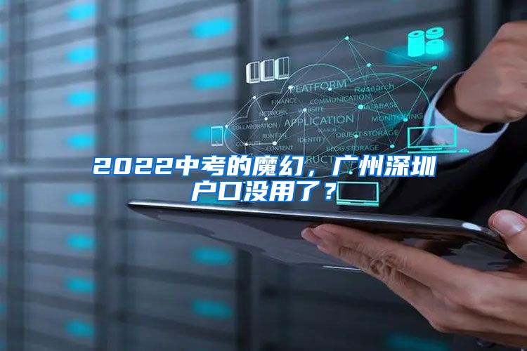 2022中考的魔幻，廣州深圳戶口沒用了？