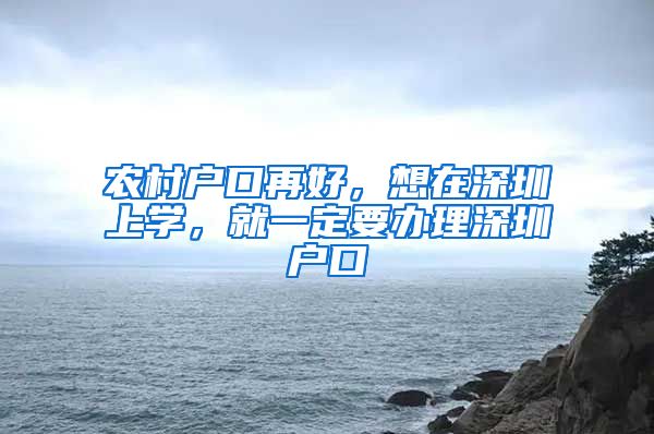 農(nóng)村戶(hù)口再好，想在深圳上學(xué)，就一定要辦理深圳戶(hù)口