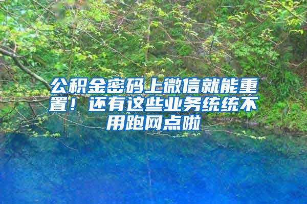 公積金密碼上微信就能重置！還有這些業(yè)務(wù)統(tǒng)統(tǒng)不用跑網(wǎng)點(diǎn)啦