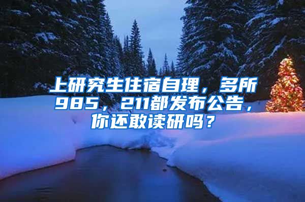 上研究生住宿自理，多所985，211都發(fā)布公告，你還敢讀研嗎？