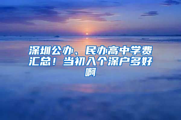 深圳公辦、民辦高中學(xué)費(fèi)匯總！當(dāng)初入個(gè)深戶多好啊