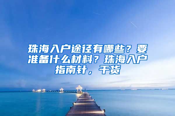 珠海入戶途徑有哪些？要準(zhǔn)備什么材料？珠海入戶指南針，干貨