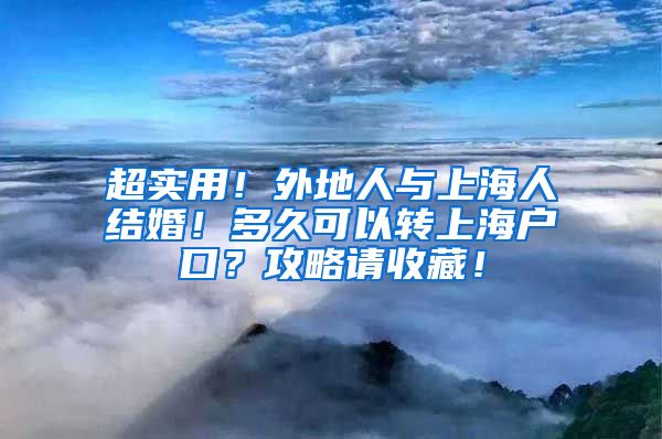 超實(shí)用！外地人與上海人結(jié)婚！多久可以轉(zhuǎn)上海戶口？攻略請(qǐng)收藏！