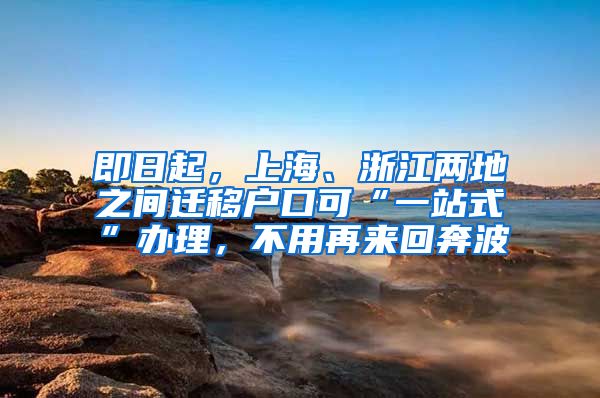 即日起，上海、浙江兩地之間遷移戶口可“一站式”辦理，不用再來(lái)回奔波