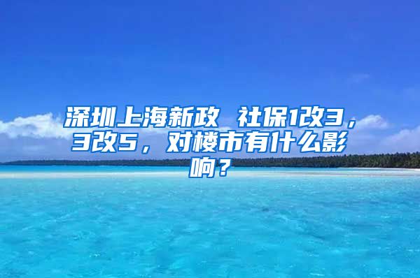 深圳上海新政 社保1改3，3改5，對樓市有什么影響？