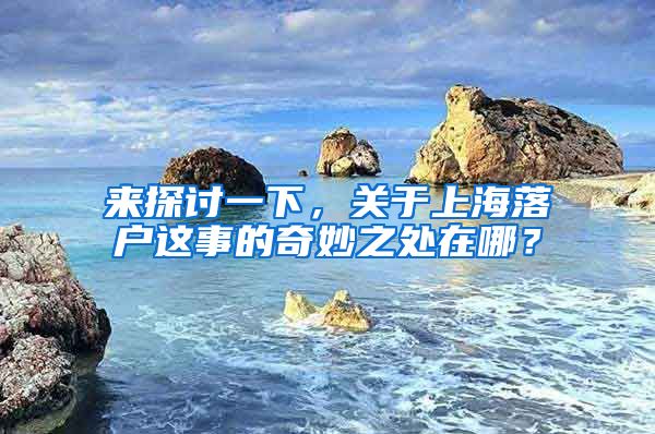 來探討一下，關(guān)于上海落戶這事的奇妙之處在哪？