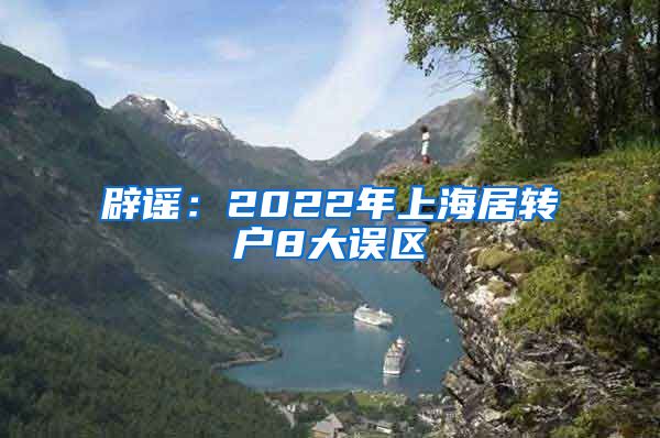 辟謠：2022年上海居轉戶8大誤區(qū)