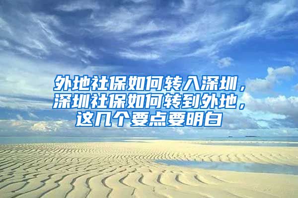 外地社保如何轉(zhuǎn)入深圳，深圳社保如何轉(zhuǎn)到外地，這幾個(gè)要點(diǎn)要明白