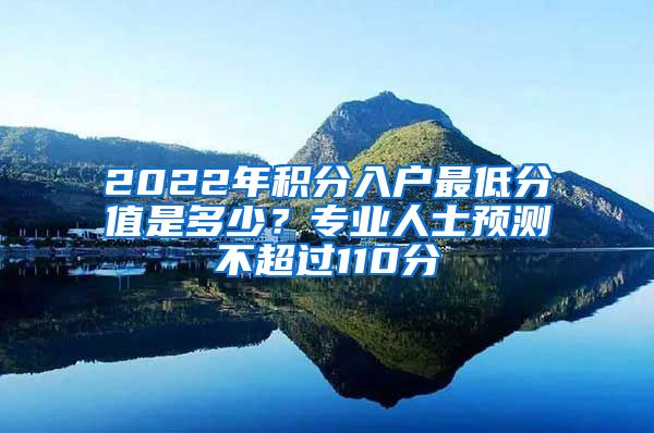 2022年積分入戶最低分值是多少？專業(yè)人士預(yù)測不超過110分