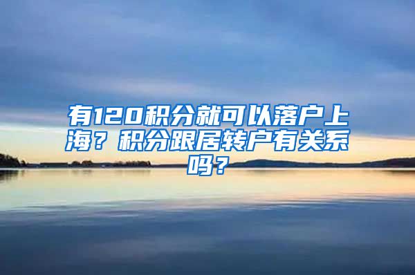 有120積分就可以落戶上海？積分跟居轉(zhuǎn)戶有關(guān)系嗎？