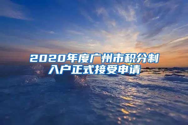 2020年度廣州市積分制入戶正式接受申請(qǐng)