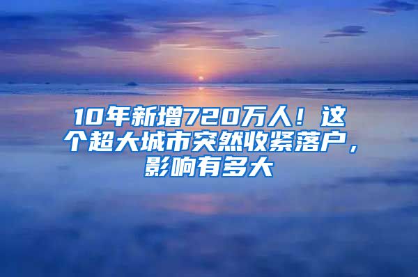 10年新增720萬人！這個超大城市突然收緊落戶，影響有多大