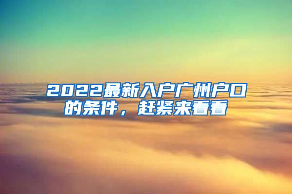 2022最新入戶廣州戶口的條件，趕緊來看看