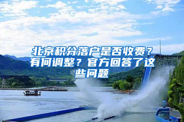 北京積分落戶是否收費(fèi)？有何調(diào)整？官方回答了這些問題