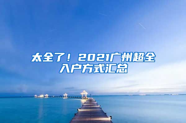 太全了！2021廣州超全入戶(hù)方式匯總