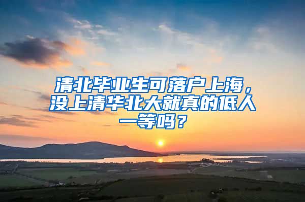 清北畢業(yè)生可落戶上海，沒上清華北大就真的低人一等嗎？