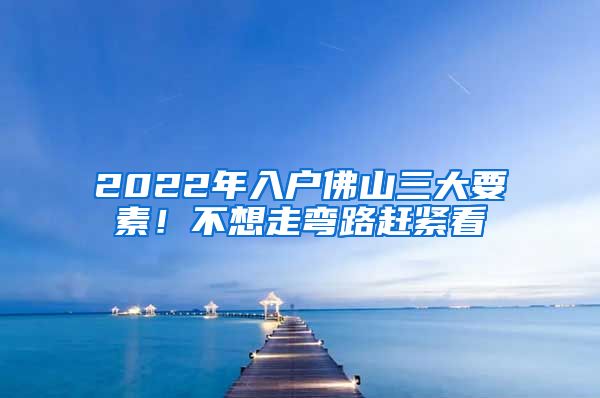 2022年入戶佛山三大要素！不想走彎路趕緊看