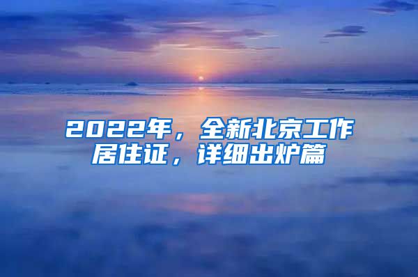 2022年，全新北京工作居住證，詳細(xì)出爐篇