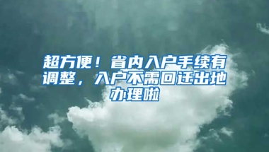 超方便！省內(nèi)入戶手續(xù)有調(diào)整，入戶不需回遷出地辦理啦