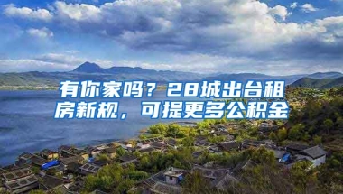 有你家嗎？28城出臺租房新規(guī)，可提更多公積金