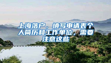 上海落戶，填寫申請表個人簡歷和工作單位，需要注意這些