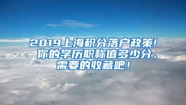 2019上海積分落戶政策! 你的學(xué)歷職稱值多少分，需要的收藏吧！