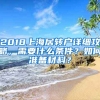 2018上海居轉(zhuǎn)戶詳細(xì)攻略，需要什么條件？如何準(zhǔn)備材料？