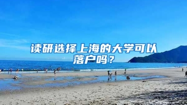 讀研選擇上海的大學可以落戶嗎？