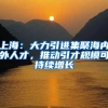 上海：大力引進集聚海內(nèi)外人才，推動引才規(guī)?？沙掷m(xù)增長